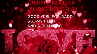 GIVING DADDY SLOPPY HEAD AND RECEIVING A HARD SPANKING WITH AFTERCARE (AUDIO PORN)
