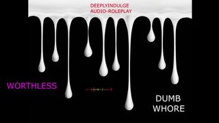 YOU DISOBEYING WORTHLESS FUCKING WHORE (DEGRADING AUDIO) DADDY MAKING YOU FEEL WORTHLESS